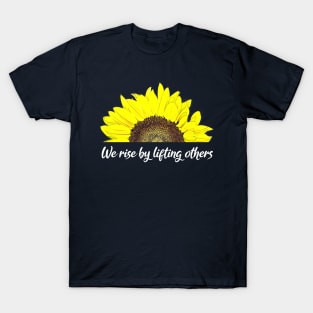 We rise by lifting others Sunflower Design T-Shirt